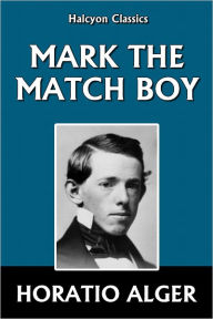 Title: Mark the Match Boy by Horatio Alger [Horatio Alger #8], Author: Horatio Alger