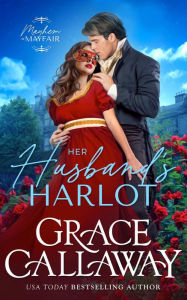 Title: Her Husband's Harlot: A Marriage of Convenience Hot Regency Romance, Author: Grace Callaway