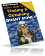 Title: An Insider’s Guide To Finding And Obtaining GRANT MONEY - We read nearly every day about government spending, but many of us do not realize that we might be eligible to receive some of the money the government gives away every year., Author: eBook4Life