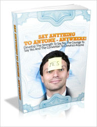 Title: Say Anything To Anyone - Anywhere! - Develop The Strength To Say No, The Courage To Say Yes And The Conviction To Convince Anyone, Author: Irwing