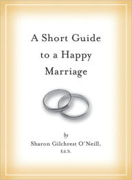 Title: A Short Guide to a Happy Marriage, Author: Sharon Gilchrest O'Neill