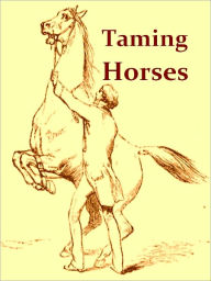 Title: A New Illustrated Edition of J. S. Rarey's Art of Taming Horses, With the Substance of the Lectures at the Round House, and Additional Chapters on Horsemanship and Hunting, for the Young and Timid [Illustrated], Author: J. S. Rarey