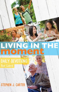 Title: Living in the Moment - Daily Devotions for Lent, Author: Stephen J. Carter