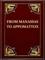 From Manassas to Appomattox: Memoirs of The Civil War in America [Illustrated]