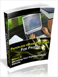 Title: Paperless E-Book Publishing For Profits - Marketing Your Paperless E-Book Website (Model 3), Author: Joye Bridal