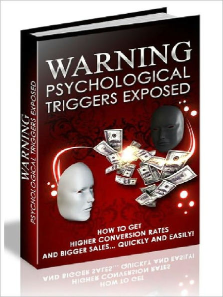 Warning: Psychological Triggers Exposed - How to Get Higher Conversion Rates and Bigger Sales, Quickly and Easily