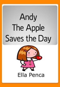 Title: Andy the Apple Saves the Day, Author: Ella Penca