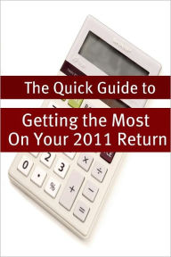 Title: The Quick Guide to Getting the Most On Your 2011 Return: Tax Tips and Tricks for the Average Person, Author: Minute Help Guides