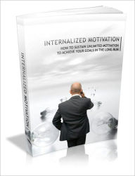 Title: Internalized Motivation - How To Sustain Unlimited Motivation To Achieve Your Goals In The Long Run, Author: Irwing