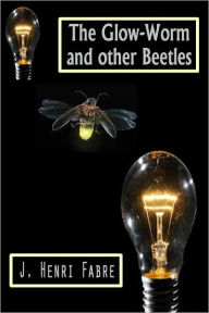 Title: The Glow-Worm and other Beetles [With ATOC], Author: J. Henri Fabre