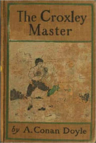 Title: The Croxley Master: A Great Tale of the Prize Ring, Author: Arthur Conan Doyle