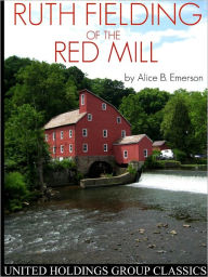 Title: Ruth Fielding of the Red Mill, Author: Alice B. Emerson