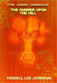 Title: The Judges Chronicles: The Farmer Upon the Hill, Author: Terdell Johnson