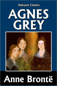 Title: Agnes Grey by Anne Brontë [Unabridged Edition], Author: Anne Brontë