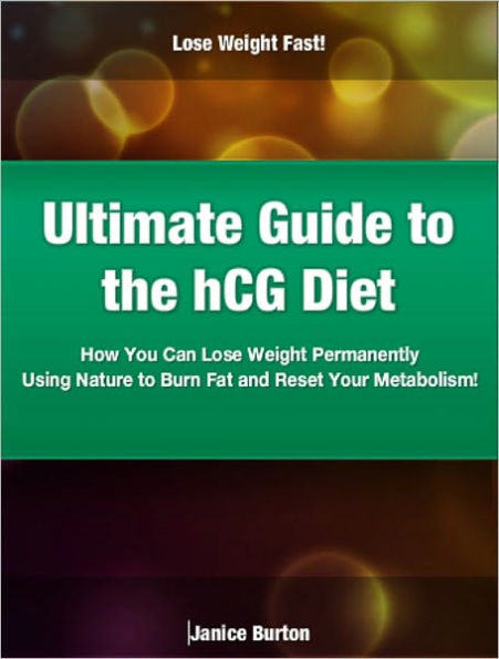 Ultimate Guide to the hCG Diet How You Can Lose Weight Permanently Using Nature to Burn Fat and Reset Your Metabolism