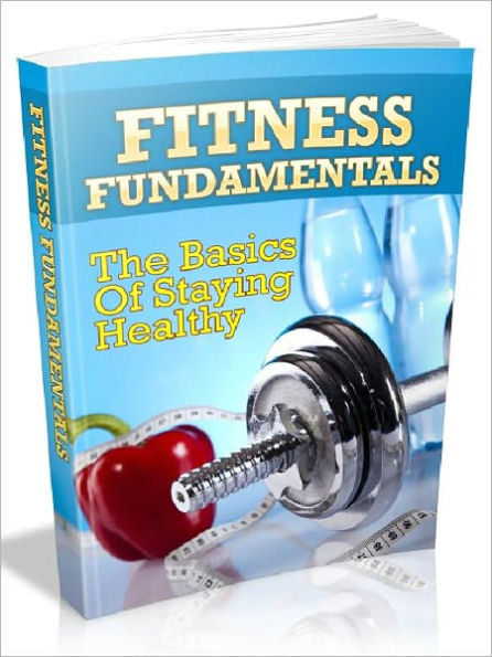 Fitness Fundamental - The Basics Of Staying Healthy