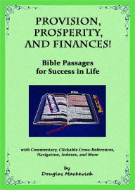 Title: Provision, Prosperity, and Finances! Bible Passages for Success in Life (with Commentary, Clickable Cross-References, Navigation, Indexes, and More), Author: Douglas Markevich