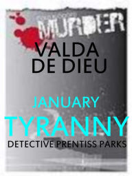 Title: January: Tyranny: A Prentiss Park Murder Mystery, Author: Valda DeDieu