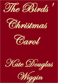 Title: THE BIRDS' CHRISTMAS CAROL, Author: Kate Douglas Wiggin