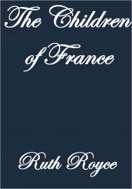 Title: THE CHILDREN OF FRANCE, Author: Ruth Royce