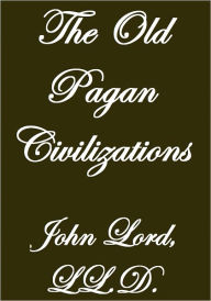 Title: THE OLD PAGAN CIVILIZATIONS, Author: John Lord