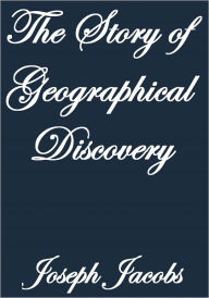 Title: The Story of Geographical Discovery, Author: Joseph Jacobs