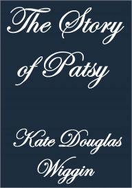 Title: THE STORY OF PATSY, Author: Kate Douglas Wiggin