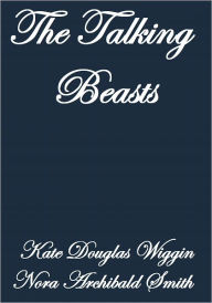 Title: THE TALKING BEASTS, Author: Kate Douglas Wiggin