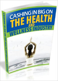 Title: Cashing in BIG on the Health and Wellness Industry - Discover how you or ANYONE can milk every single dollar from one of the highest demand markets in the world today (Recommended), Author: Joye Bridal