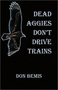 Title: Dead Aggies Don't Drive Trains, Author: Don Bemis