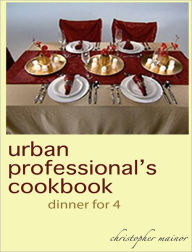 Title: the urban professional cookbook: dinner for 4, Author: christopher mainor