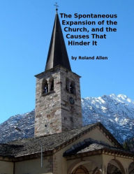 Title: The Spontaneous Expansion of the Church: And the Causes That Hinder It, Author: Roland Allen