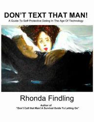 Title: Don't Text That Man! A Guide To Self Protective Dating in the Age of Technology, Author: Rhonda Findling