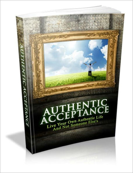 Authentic Acceptance - Live Your Own Authentic Life And Not Someone Else's