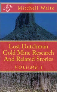 Title: Lost Dutchman Gold Mine Research and Related Stories, Author: Mitchell Waite