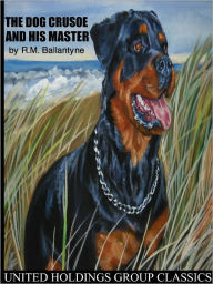 Title: The Dog Crusoe and His Master, Author: R.M. Ballantyne