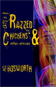 Title: When the Cats Razzed the Chickens and Other Stories, Author: Mel Bosworth