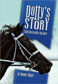 Title: Dotty's Story - A Little Horse With a Big Heart, Author: Summer Gilbert