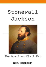 Title: Stonewall Jackson and the American Civil War, Author: GFR Henderson