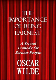 The Importance of Being Earnest (A Trivial Comedy for Serious People)