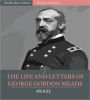 The Life and Letters of George Gordon Meade, Major-General United States Army (Illustrated)