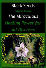 Title: Black Seeds (Nigella Sativa) The Miraculous Healing Power for all Diseases, Author: Um Hurairah