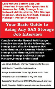 Title: Last-Minute Bottom Line Job Interview Preparation Questions & Answers for SAN, Storage Area Network Administrator, SAN Storage Engineer, Storage Architect, Storage Manager, Project Managers, Author: Kumar