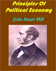 Title: Principles Of Political Economy Abridged with Critical, Bibliographical, and Explanatory Notes, and a Sketch of the History of Political Economy by John Stuart Mill(Illustrated), Author: John Stuart Mill