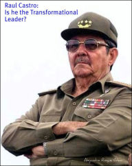 Title: Raul Castro: Is he the Transformational Leader?, Author: Alejandro Roque Glez