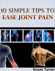 Title: 10 Simple Tips to Ease Joint Pain, Author: Susan Turner