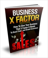 Title: Business X Factor - How To Give Your Business That X Factor It Needs To Boost Sales And Brand Awareness, Author: Irwing