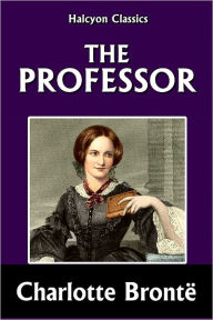 Title: The Professor by Charlotte Brontë, Author: Charlotte Brontë