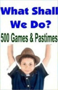 Title: Family Hoilday Fun eBook - What Shall We Do Now - 500 Games and Pastimes, Author: Self Improvement