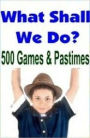 Family Hoilday Fun eBook - What Shall We Do Now - 500 Games and Pastimes